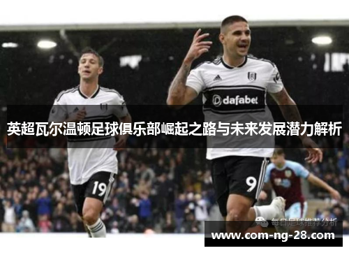 英超瓦尔温顿足球俱乐部崛起之路与未来发展潜力解析