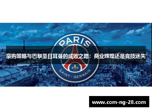 豪购策略与巴黎圣日耳曼的成败之路：商业辉煌还是竞技迷失