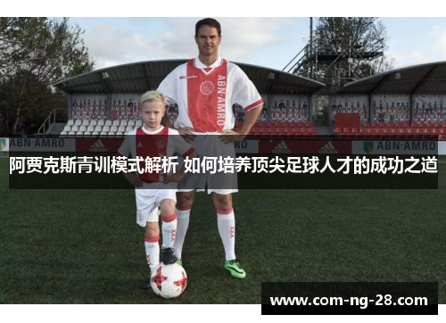 阿贾克斯青训模式解析 如何培养顶尖足球人才的成功之道