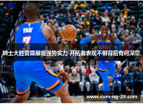 骑士大胜雷霆展现强势实力 开拓者表现不俗背后有何深意 骑士大胜雷霆展现强势实力 开拓者表现不俗背后有何深意