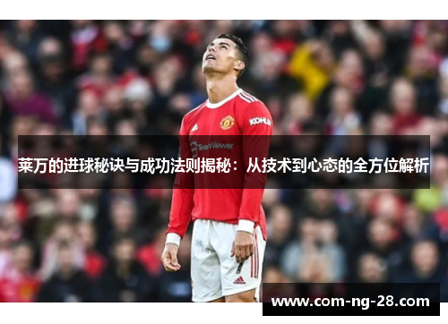 莱万的进球秘诀与成功法则揭秘:从技术到心态的全方位解析 莱万的进球秘诀与成功法则揭秘:从技术到心态的全方位解析