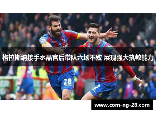格拉斯纳接手水晶宫后带队六场不败 展现强大执教能力