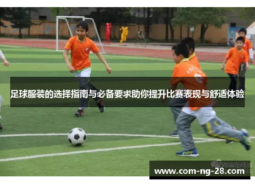 足球服装的选择指南与必备要求助你提升比赛表现与舒适体验