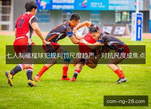 七人制橄榄球犯规判罚尺度趋严，对抗尺度成焦点